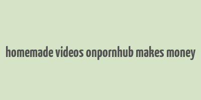 homemade videos onpornhub makes money