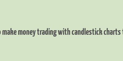 hote to make money trading with candlestick charts torrent