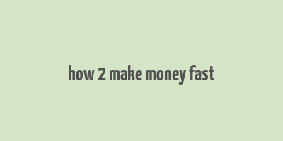 how 2 make money fast