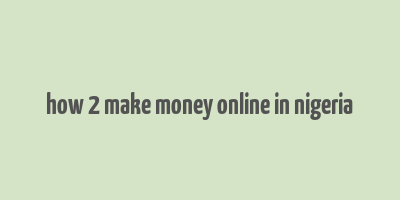 how 2 make money online in nigeria