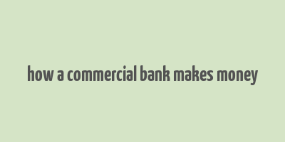 how a commercial bank makes money