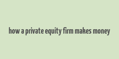 how a private equity firm makes money