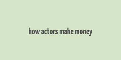 how actors make money