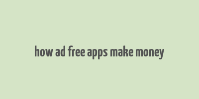 how ad free apps make money