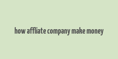 how affliate company make money