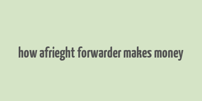 how afrieght forwarder makes money