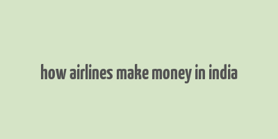 how airlines make money in india