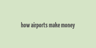 how airports make money