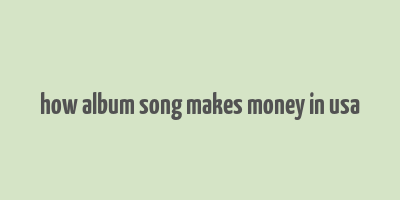 how album song makes money in usa