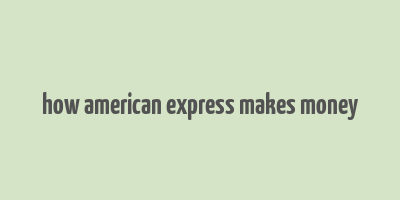 how american express makes money