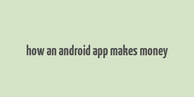 how an android app makes money