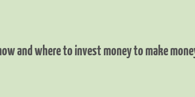 how and where to invest money to make money