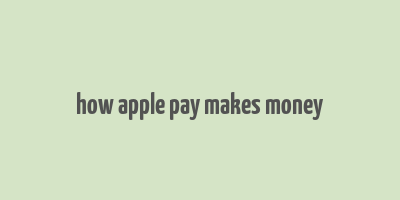 how apple pay makes money