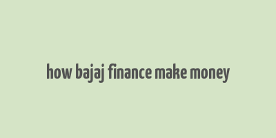 how bajaj finance make money