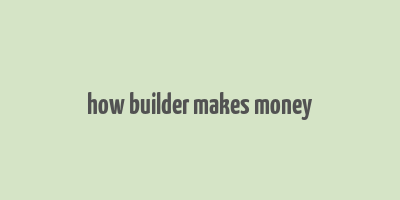 how builder makes money