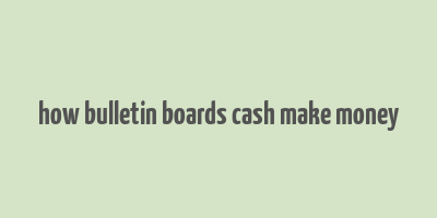 how bulletin boards cash make money