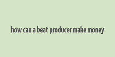 how can a beat producer make money