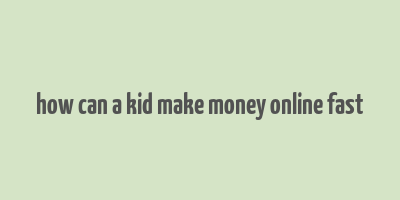 how can a kid make money online fast