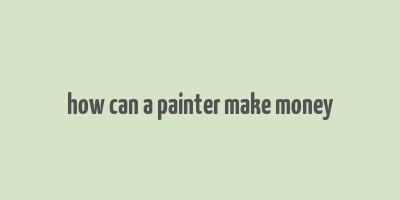 how can a painter make money