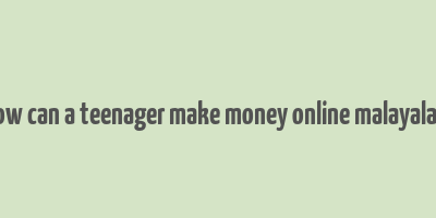 how can a teenager make money online malayalam