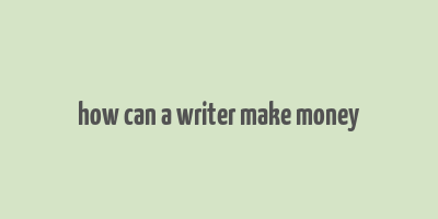 how can a writer make money