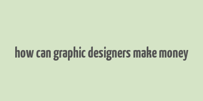 how can graphic designers make money