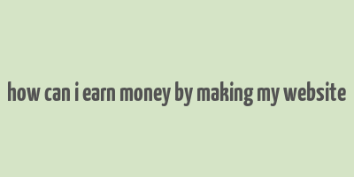 how can i earn money by making my website