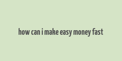 how can i make easy money fast