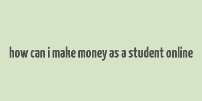 how can i make money as a student online