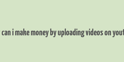 how can i make money by uploading videos on youtube