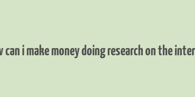 how can i make money doing research on the internet