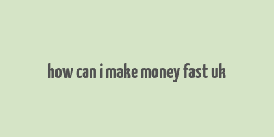 how can i make money fast uk