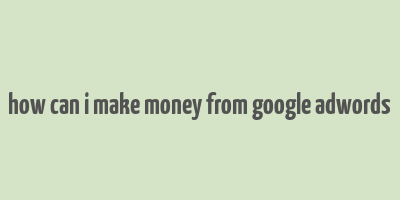 how can i make money from google adwords