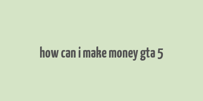 how can i make money gta 5