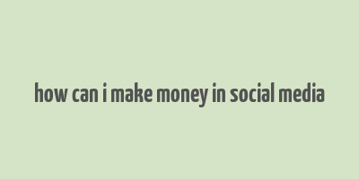 how can i make money in social media