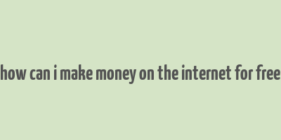 how can i make money on the internet for free