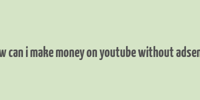 how can i make money on youtube without adsense