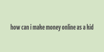 how can i make money online as a kid