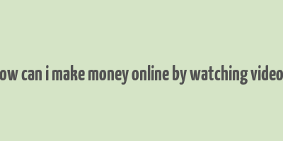 how can i make money online by watching videos