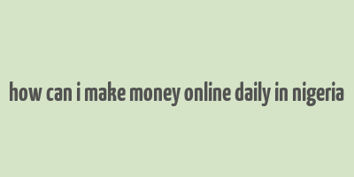 how can i make money online daily in nigeria