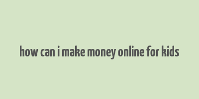 how can i make money online for kids