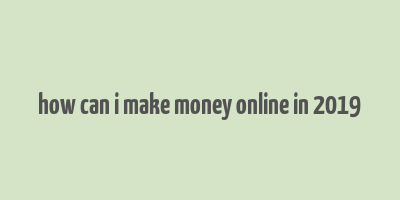 how can i make money online in 2019