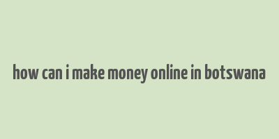 how can i make money online in botswana