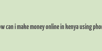 how can i make money online in kenya using phone