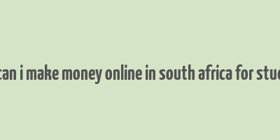 how can i make money online in south africa for students