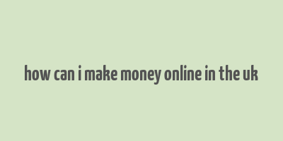 how can i make money online in the uk