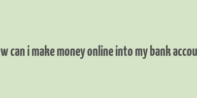 how can i make money online into my bank account