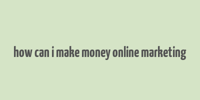 how can i make money online marketing