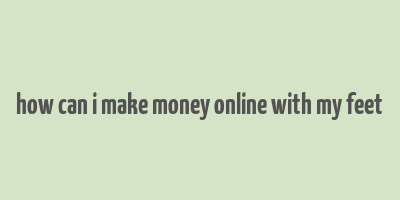 how can i make money online with my feet