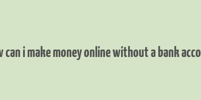 how can i make money online without a bank account